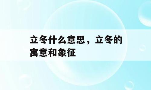 立冬什么意思，立冬的寓意和象征