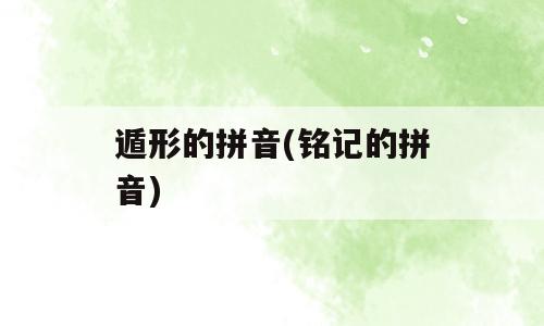 遁形的拼音(铭记的拼音)