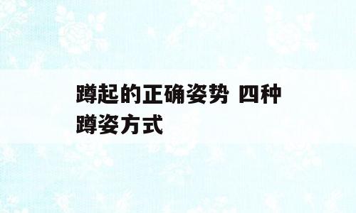 蹲起的正确姿势 四种蹲姿方式