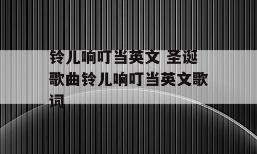 铃儿响叮当英文 圣诞歌曲铃儿响叮当英文歌词