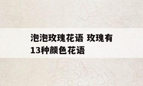泡泡玫瑰花语 玫瑰有13种颜色花语