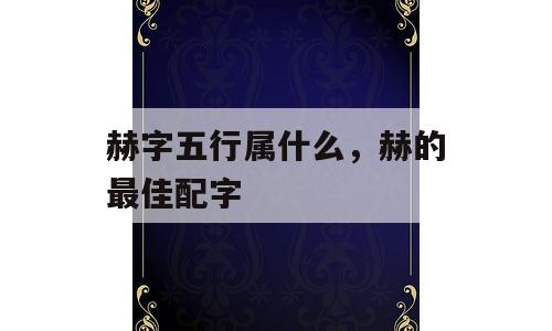赫字五行属什么，赫的最佳配字