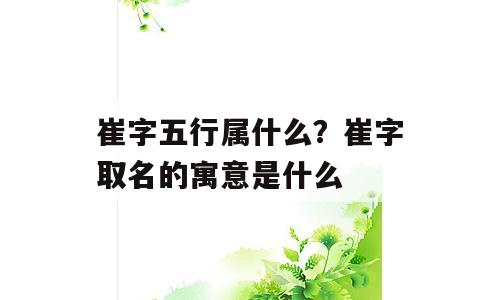 崔字五行属什么？崔字取名的寓意是什么
