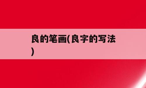 良的笔画(良字的写法)