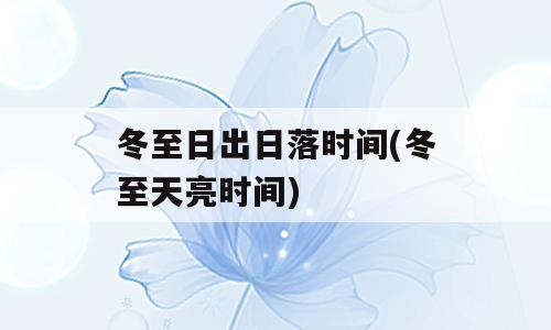 冬至日出日落时间(冬至天亮时间)