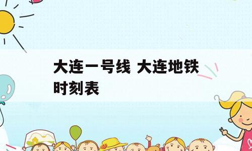 大连一号线 大连地铁时刻表