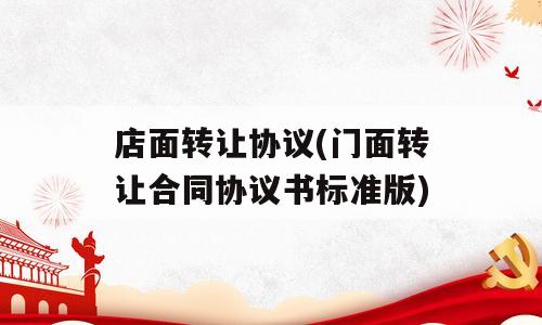 店面转让协议(门面转让合同协议书标准版)