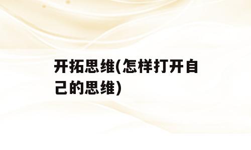 开拓思维(怎样打开自己的思维)