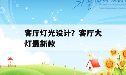 客厅灯光设计？客厅大灯最新款