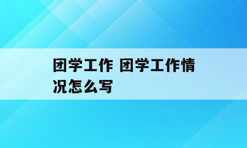 团学工作 团学工作情况怎么写