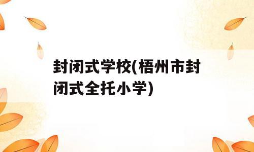封闭式学校(梧州市封闭式全托小学)