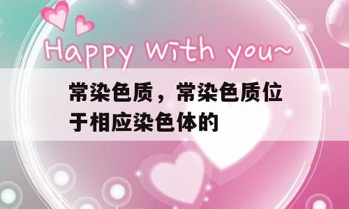 常染色质，常染色质位于相应染色体的
