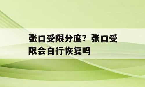 张口受限分度？张口受限会自行恢复吗