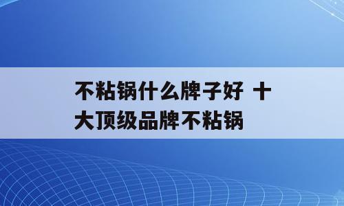 不粘锅什么牌子好 十大顶级品牌不粘锅