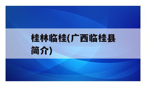 桂林临桂(广西临桂县简介)