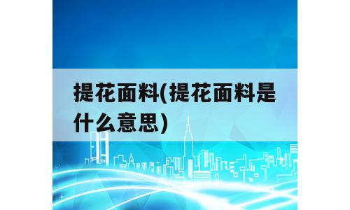 提花面料(提花面料是什么意思)