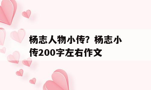 杨志人物小传？杨志小传200字左右作文