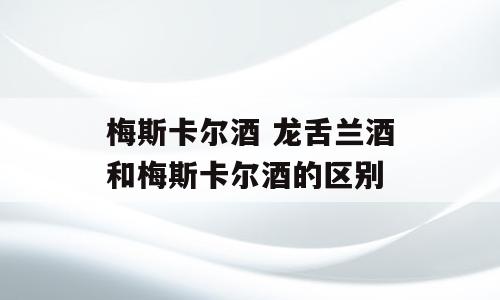 梅斯卡尔酒 龙舌兰酒和梅斯卡尔酒的区别