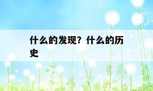 什么的发现？什么的历史