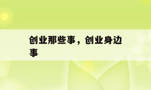 创业那些事，创业身边事