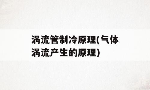 涡流管制冷原理(气体涡流产生的原理)