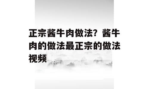 正宗酱牛肉做法？酱牛肉的做法最正宗的做法视频