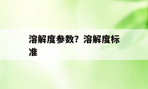 溶解度参数？溶解度标准