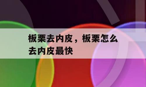 板栗去内皮，板栗怎么去内皮最快