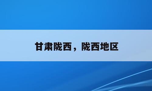 甘肃陇西，陇西地区
