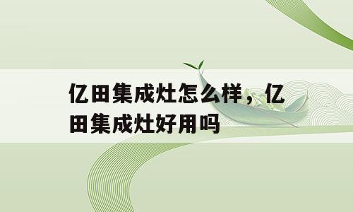 亿田集成灶怎么样，亿田集成灶好用吗
