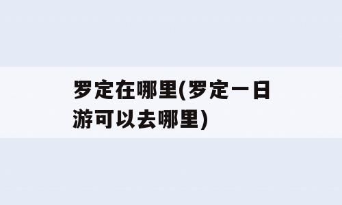 罗定在哪里(罗定一日游可以去哪里)