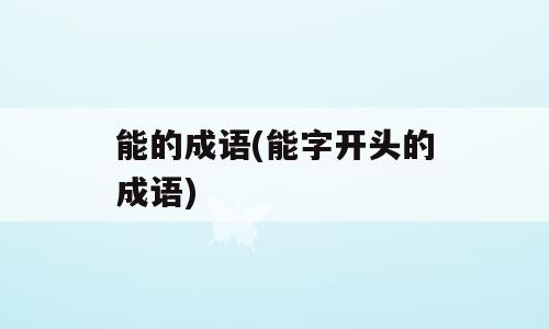 能的成语(能字开头的成语)