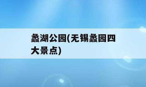 蠡湖公园(无锡蠡园四大景点)