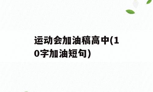 运动会加油稿高中(10字加油短句)
