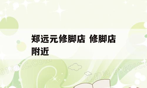 郑远元修脚店 修脚店附近