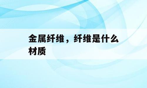 金属纤维，纤维是什么材质