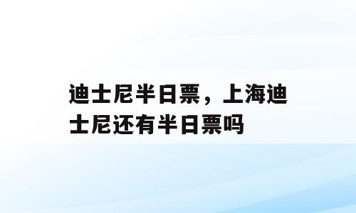 迪士尼半日票，上海迪士尼还有半日票吗