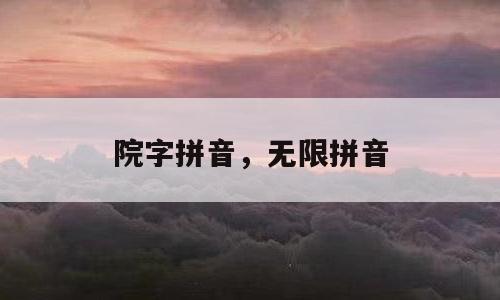 院字拼音，无限拼音