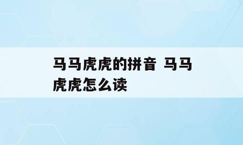 马马虎虎的拼音 马马虎虎怎么读