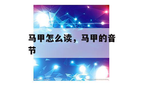 马甲怎么读，马甲的音节