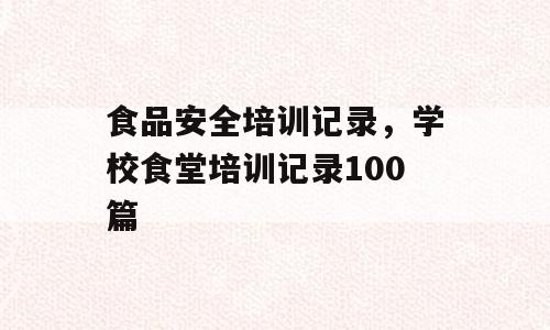 食品安全培训记录，学校食堂培训记录100篇