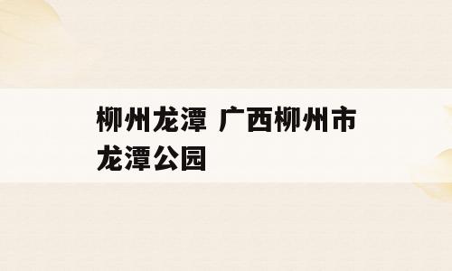柳州龙潭 广西柳州市龙潭公园