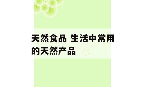 天然食品 生活中常用的天然产品