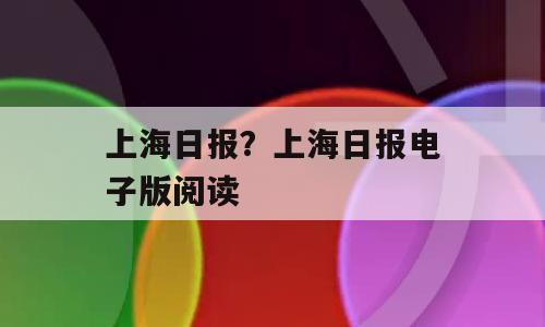 上海日报？上海日报电子版阅读