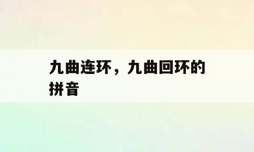 九曲连环，九曲回环的拼音
