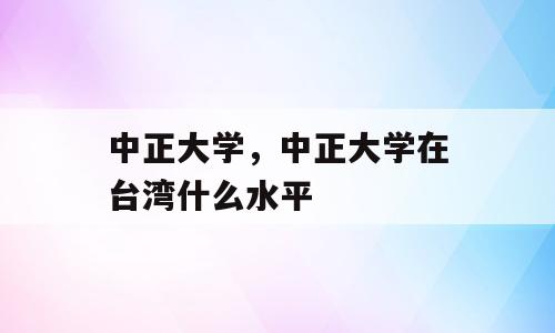 中正大学，中正大学在台湾什么水平