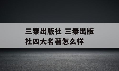 三秦出版社 三秦出版社四大名著怎么样