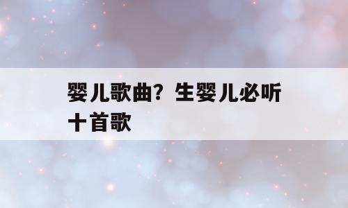 婴儿歌曲？生婴儿必听十首歌