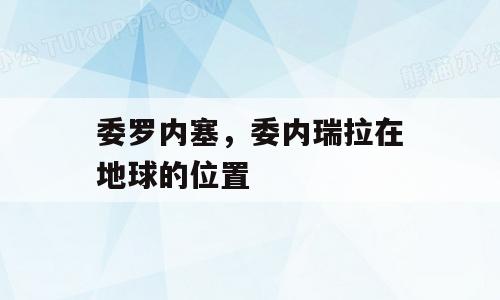 委罗内塞，委内瑞拉在地球的位置