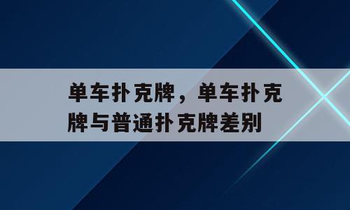 单车扑克牌，单车扑克牌与普通扑克牌差别